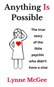 Title: Anything Is Possible: The true story of the little psychic who didn't have a clue, Author: Lynne McGee