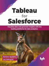 Title: Tableau for Salesforce: Visualise data and generate insights with the leading platforms for data analytics, Author: Damiana Spadafora
