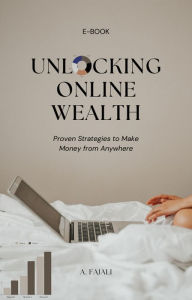 Title: Unlocking Online Wealth: Proven Strategies to Make Money from Anywhere, Author: A. FAJALI