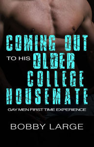 Title: Coming Out to His Older College Housemate - Gay Men First Time Experience, Author: Bobby Large