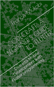 Title: CodeCraft: A Beginner's Guide to Flutter, Author: Francis Mukobi