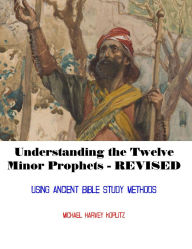 Title: Understanding the Twelve Minor Prophets - Revised, Author: Michael Harvey Koplitz