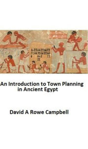 Title: An Introduction to Town Planning in Ancient Egypt, Author: David Campbell