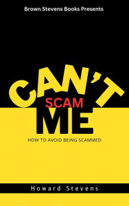 Title: Can't Scam Me: How to Avoid Being Scammed, Author: Howard Stevens