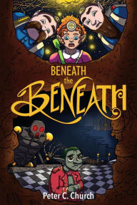 Title: Beneath the Beneath (Three Gnomes and a Goblin, #1), Author: Peter C. Church