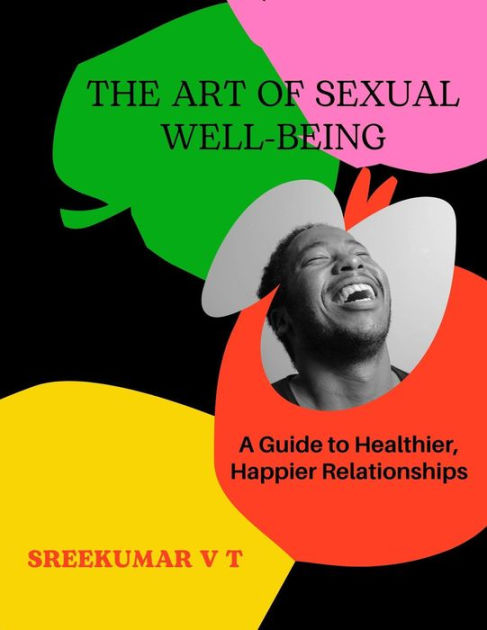 The Art Of Sexual Well-being: A Guide To Healthier, Happier ...