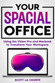 Title: Your Spacial Office: Using Vision Pro and Macbook to Transform Your Workspace, Author: Scott La Counte