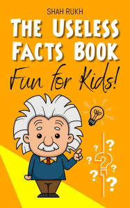 The Useless Facts Book: Fun for Kids!