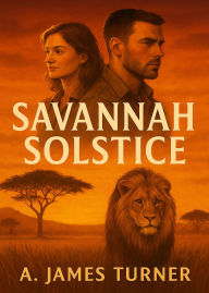 Title: Savannah Solstice: Survival Is Not Guaranteed, Author: A. James Turner