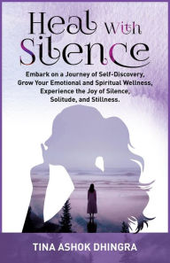 Title: Heal With Silence (The Magic of Self Healing, #9), Author: Tina Ashok Dhingra