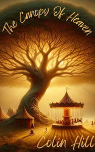 Title: The Canopy of Heaven, Author: Colin Hill