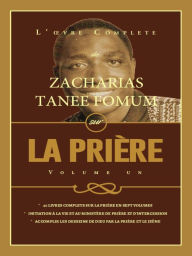 Title: L'Ouvre complète de Zacharias Tanee Fomum sur la Prière (Vol. 1), Author: Zacharias Tanee Fomum