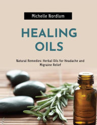 Title: Natural Remedies: Herbal Oils for Headache and Migraine Relief, Author: Michelle Nordlum