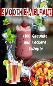 Title: Smoothie-Vielfalt: +100 Gesunde und Leckere Rezepte, Author: Atelier Gourmand