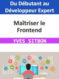 Title: Maîtriser le Frontend : Du Débutant au Développeur Expert, Author: YVES SITBON