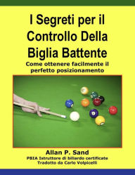 Title: I Segreti per il Controllo Della Biglia Battente - Come ottenere facilmente il perfetto posizionamento, Author: Allan P. Sand