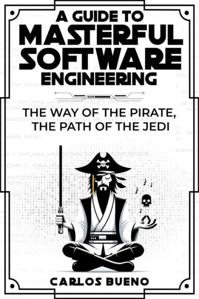 A Guide to Masterful Software Engineering: The Way of The Pirate, The Path of The Jedi
