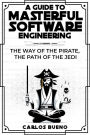 A Guide to Masterful Software Engineering: The Way of The Pirate, The Path of The Jedi