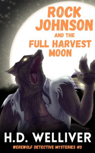 Title: Rock Johnson and the Full Harvest Moon (Werewolf Detective Mysteries, #3), Author: H.D. Welliver