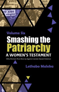 Title: Smashing the Patriarchy: Why Women Must Rise Up Against Gender-Based Violence, Author: Lethabo Maleka