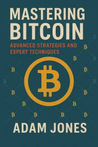Title: Mastering Bitcoin: Advanced Strategies and Expert Techniques, Author: Adam Jones