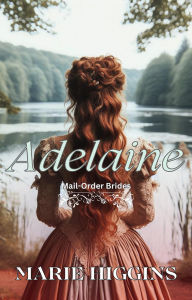 Title: Adelaine (Mail Order Brides, #3), Author: Marie Higgins
