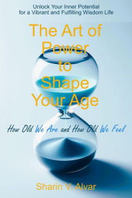 Title: The Art of Power to Shape your Age, Author: V. Alvar Sharin