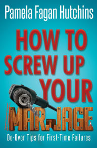 Title: How to Screw Up Your Marriage, Author: PF Hutchins