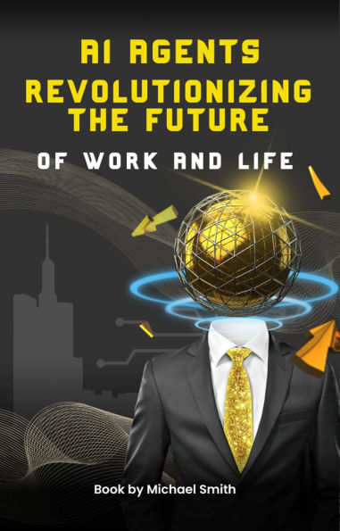 AI Agents Revolutionizing The Future Of Work And Life