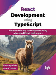 Title: React Development using TypeScript: Modern web app development using advanced React techniques, Author: Ketan Agnihotri