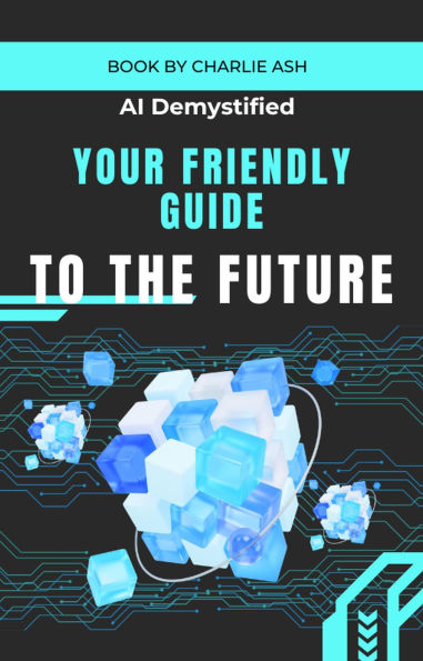 AI Demystified: Your Friendly Guide to the Future