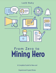 Title: From Zero To Mining Hero: A Complete Guide For New and Experienced Crypto Miners (The Crypto Mining Mastery Series, #3), Author: Ladd Baby
