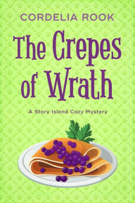 Title: The Crepes of Wrath (A Story Island Cozy Mystery, #3), Author: Cordelia Rook