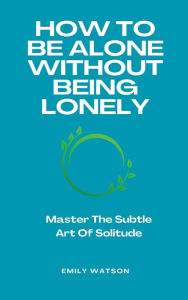 Title: How To Be Alone Without Being Lonely, Author: Emily Watson