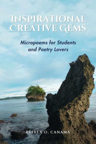 Title: Inspirational Creative Gems: Micropoems for Students and Poetry Lovers, Author: Estela O. Canama