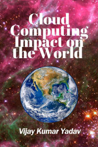 Title: Cloud Computing Impact on the World, Author: Vijay Kumar Yadav