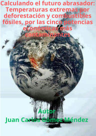 Title: Calculando el futuro abrasador: Temperaturas extremas por deforestación y combustibles fósiles, por las cinco potencias económicas más contaminantes (Medio Ambiente-Cambio Climático, #5), Author: Juan Carlos Gómez Méndez