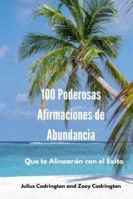 Title: 100 Poderosas Afirmaciones de Abundancia: Que te Alinearán con el Éxito, Author: Julius Codrington