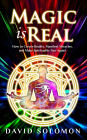 Magic Is Real: How to Create Reality, Manifest Miracles and Make Spirituality Fun Again!