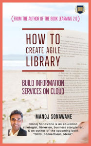 Title: How To Create Agile Library: Build Information Services on Cloud, Author: Manoj Sonawane