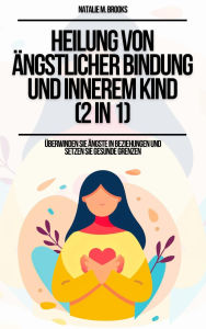 Title: Heilung von ängstlicher Bindung und innerem Kind (2 in 1): Überwinden Sie Ängste in Beziehungen und setzen Sie gesunde Grenzen, Author: Natalie M. Brooks