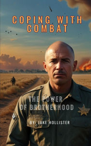 Title: Coping with Combat: The Power of Brotherhood, Author: Jake Hollister