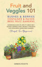 Fruit and Veggies 101 - Bushes & Berries: Container & Raised Beds Fruit Gardens - Gardening Guide On How To Grow Fruit Bushes & Berries Using Organic Strategies For Container & Raised Beds Gardens