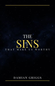 Title: The Sins That Make Us Worthy, Author: Damian Griggs