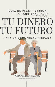 Title: Guia de Planificacion Financiera para la comunidad Hispana: Tu Dinero Tu Futuro, Author: Patricia Vasquez