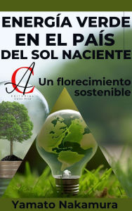 Title: Energía Verde En El País Del Sol Naciente: Un florecimiento sostenible, Author: Yamato Nakamura