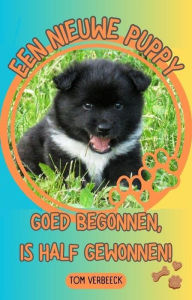 Title: Een Nieuwe Puppy - Goed begonnen, is half Gewonnen!, Author: Tom Verbeeck