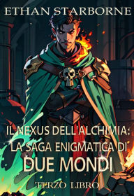 Title: Il Nexus dell'Alchimia: La Saga Enigmatica di Due Mondi, Author: Ethan Starborne