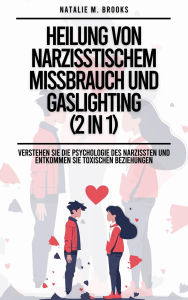 Title: Heilung von narzisstischem Missbrauch und Gaslighting (2 in 1): Verstehen Sie die Psychologie des Narzissten und entkommen Sie toxischen Beziehungen, Author: Natalie M. Brooks