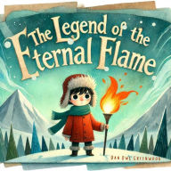 Title: The Legend of the Eternal Flame (The Magic Little Chest of Tales), Author: Dan Owl Greenwood
